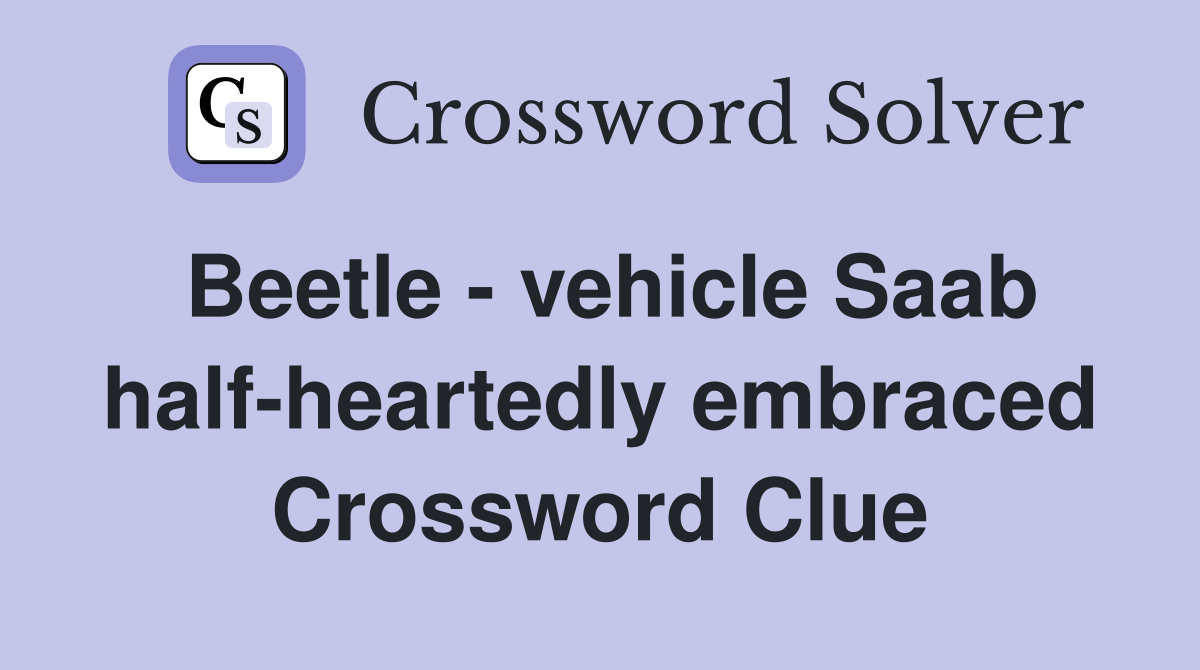 Beetle vehicle Saab half heartedly embraced Crossword Clue Answers